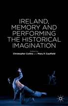 Mary Caulfield, Mary P Caulfield, Mary P. Caulfield, Christopher Caulfield Collins, M. Caulfield, Mary Caulfield... - Ireland, Memory and Performing the Historical Imagination