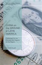 E Ellis, E. Ellis, R. Evan Ellis, Robert Evan Ellis - China on the Ground in Latin America