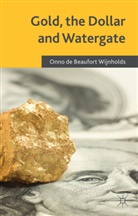 J. A. H. De Beaufort Wijnholds, Onno de Beaufort Wijnholds, Kenneth A Loparo, Kenneth A. Loparo, O. De Beaufort Wijnholds, Onno de Beaufort Wijnholds - Gold, the Dollar and Watergate