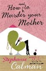 Stephanie Calman - How Not to Murder Your Mother
