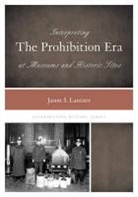 Jason S. Lantzer, Lantzer Jason S. - Interpreting the Prohibition Era At Museums and Historic Sites