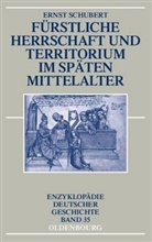 Ernst Schubert - Fürstliche Herrschaft und Territorium im späten Mittelalter