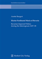 Anette Bangert - Elector Ferdinand Maria of Bavaria: Bavarian Imperial Politics during the Interregnum
