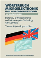 Yvonne Attiyate, Yvonne H Attiyate, Raymond Shah - Wörterbuch der Mikroelektronik und Mikrorechnertechnik mit Erläuterungen / Dictionary of Microelectronics and Microcomputer Technology with Definitions