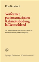 Udo Bermbach - Vorformen parlamentarischer Kabinettsbildung in Deutschland