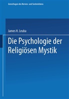 James Leuba, James H Leuba, James H. Leuba, Erica Pfohl - Die Psychologie der religiösen Mystik