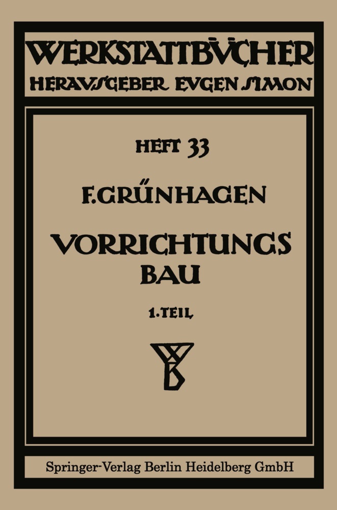 Frit Gruenhagen, Fritz Gruenhagen, Frit Grünhagen, Fritz Grünhagen, Fritz Klautke - Der Vorrichtungsbau - I Einteilung, Einzelheiten und konstruktive Grundsätze