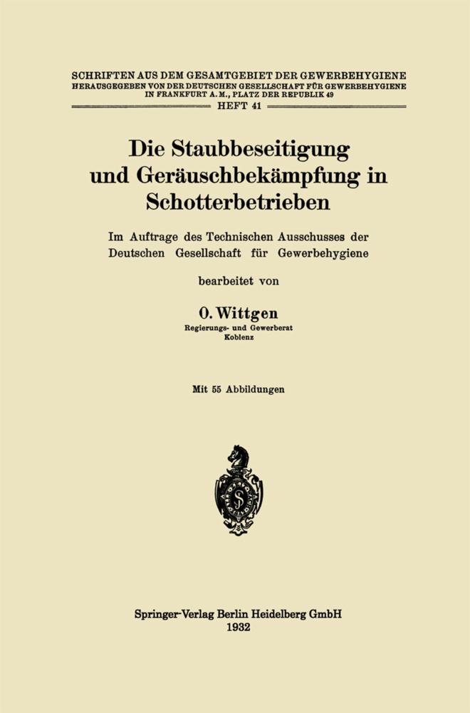 Otto Wittgen - Die Staubbeseitigung und Geräuschbekämpfung in Schotterbetrieben - Im Auftrage des Technischen Ausschusses der Deutschen Gesellschaft für Gewerbehygiene