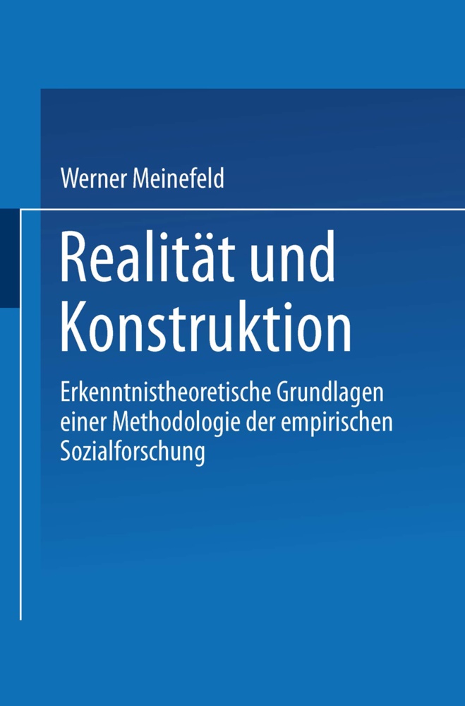 Werner Meinefeld - Realität und Konstruktion - Erkenntnistheoretische Grundlagen einer Methodologie der empirischen Sozialforschung