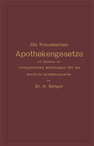 Hermann Julius Böttger, Herman Julius Böttger, Hermann Julius Böttger - Die Preussischen Apothekengesetze mit Einschluss der reichsgesetzlichen Bestimmungen über den Betrieb des Apothekergewerbes