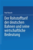 Paul Rausch - Der Rohstofftarif der deutschen Bahnen und seine wirtschaftliche Bedeutung