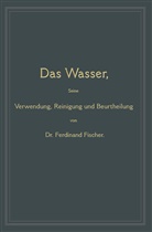 Ferdinand Fischer - Das Wasser, seine Verwendung, Reinigung und Beurtheilung