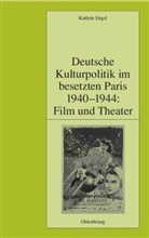 Kathrin Engel - Deutsche Kulturpolitik im besetzten Paris 1940-1944: Film und Theater