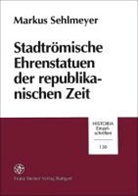 Markus Sehlmeyer - Stadtrömische Ehrenstatuen der republikanischen Zeit