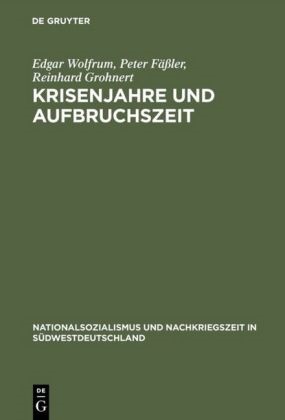 Peter E. Faessler, Pete Fässler, Peter Fäßler, Reinhard Grohnert, Edga Wolfrum, … - Krisenjahre und Aufbruchszeit Alltag und Politik im französisch besetzten Baden 1945-1949