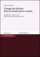 Charlotte Lerouge - L'image des Parthes dans le monde gréco-romain