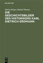 Marti Kröger, Martin Kröger, Roland Thimme - Die Geschichtsbilder des Historikers Karl Dietrich Erdmann