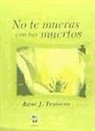NO TE MUERAS CON TUS MUERTOS