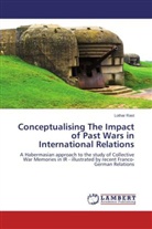 Lothar Rast - Conceptualising The Impact of Past Wars in International Relations