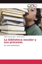 Evely Guerrero Mass, Evelyn Guerrero Mass, Andrés Linares - La biblioteca escolar y sus procesos