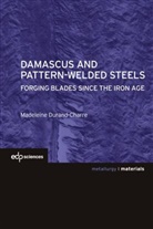 Madeleine Durand-Charre - Damascus and pattern-welded steels : forging blades since the iron age