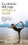 William J. Broad - La ciencia del yoga : toda la verdad sobre los beneficios y los riesgos del ejercicio de moda