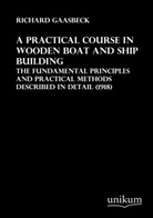 Richard Gaasbeck - A practical Course in Wooden Boat and Ship Building