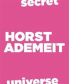 Horst Ademeit, Udo Kittelmann, Claudia Dichter, Udo Kittelmann - Secret Universe. Horst Ademeit / Dichter/Kittelmann