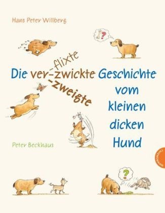 Peter Beckhaus, Hans Peter Willberg, Hans-Peter Willberg, Peter Beckhaus - Die verflixte-zwickte-zweigte Geschichte vom kleinen dicken Hund