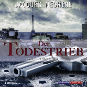 Jacques Mesrine, Jaques Mesrine, Ralf M. Huhn, Claude-Oliver Rudolph, Ralf M. Huhn - Der Todestrieb, 2 Audio-CDs Autobiografie. Jaques Mesrine - Staatsfeind Nummer eins. Lesung