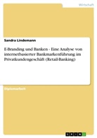 Sandra Lindemann - E-Branding und Banken - Eine Analyse von internetbasierter Bankmarkenführung im Privatkundengeschäft (Retail-Banking)