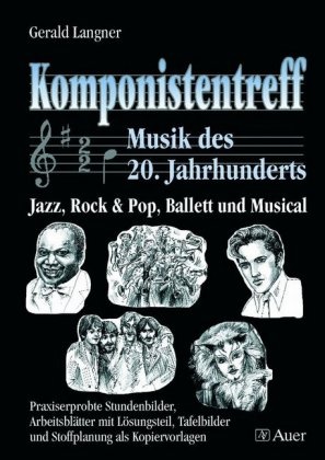 Gerald Langner, Uta Knyrim - Komponistentreff - Musik des 20. Jahrhunderts Jazz, Rock & Pop, Ballett und Musical. Praxiserprobte Stundenbilder, Arbeitsblätter mit Lösungsteil Tafelbilder und Stoffplanung als Kopiervorlagen. Klasse 5-10