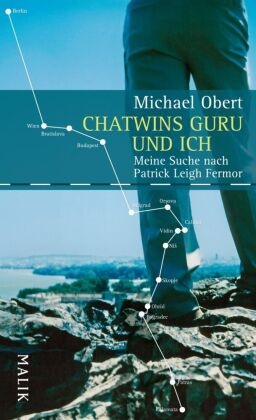 Michael Obert - Chatwins Guru und ich - Meine Suche nach Patrick Leigh Fermor