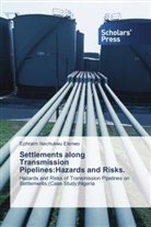 Ephraim Ikechukwu Elenwo - Settlements along Transmission Pipelines:Hazards and Risks.
