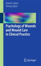 Domini Upton, Dominic Upton, Penney Upton - Psychology of Wounds and Wound Care in Clinical Practice