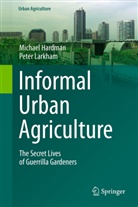 Michae Hardman, Michael Hardman, Peter J Larkham, Peter J. Larkham, Peter J. Larkham - Informal Urban Agriculture