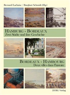 Bernard Lachaise, Burghart Schmidt - Hamburg - Bordeaux. Zwei Städte und ihre Geschichte Bordeaux - Hambourg. Deux villes dans l´histoire. Bordeaux - Hambourg