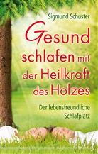 Edelgard Friedrich, Sigmund Schuster - Gesund schlafen mit der Heilkraft des Holzes