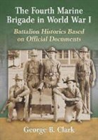 George B. Clark - The Fourth Marine Brigade in World War I