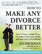 Charles Edward Sherman, Ed Sherman - How To Make Any Divorce Better