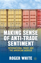 R White, R. White, Roger White - Making Sense of Anti-Trade Sentiment
