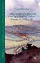 H. Sheeky Bird, Hazel Sheeky Bird, Kenneth A Loparo, Kenneth A. Loparo, Hazel Sheeky Bird - Class, Leisure and National Identity in British Children s