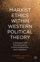Fischer, N Fischer, N. Fischer, Norman Arthur Fischer, Norman Arthur Milbauer Fischer, Kenneth A Loparo... - Marxist Ethics Within Western Political Theory