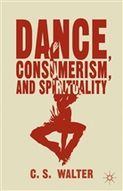 C Walter, C. Walter, C. S. Walter, C.s. Walter - Dance, Consumerism, and Spirituality