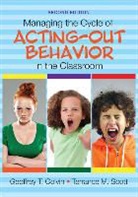 Geoff Colvin, Geoffrey (Geoff) T. Colvin, Geoffrey T Colvin, Geoffrey T. Colvin, Geoffrey T. Scott Colvin, Geoffrey T. T. Scott Colvin... - Managing the Cycle of Acting-Out Behavior in the Classroom