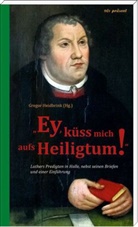Martin Luther, Gregor Heidbrink - Ey, küss mich aufs Heiligtum!