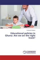 Ferdinand Ahiakpor - Educational policies in Ghana: Are we on the right track?