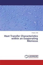 Gregory Ball - Heat Transfer Characteristics within an Evaporating Meniscus
