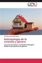 Francisco Hernandez Abano - Antropología de la vivienda y género