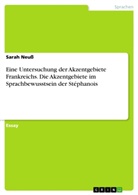 Sarah Neuss - Eine Untersuchung der Akzentgebiete Frankreichs. Die Akzentgebiete im Sprachbewusstsein derStéphanois